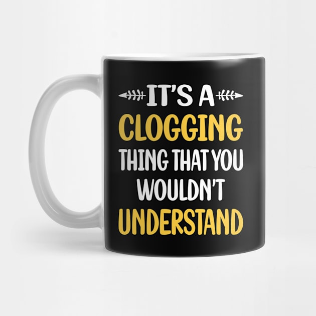 You Would Not Understand Clogging Clog Clogger by relativeshrimp